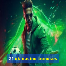 21 uk casino bonuses