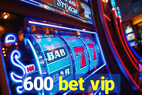 600 bet vip