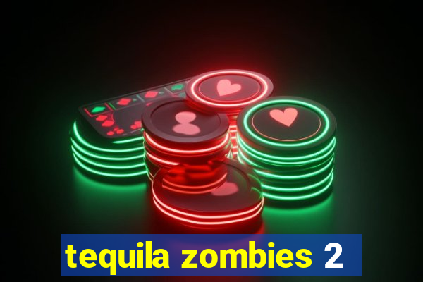 tequila zombies 2