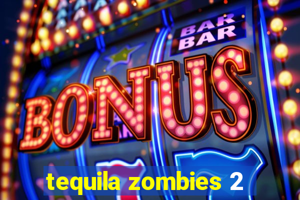 tequila zombies 2