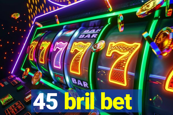 45 bril bet