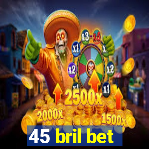 45 bril bet