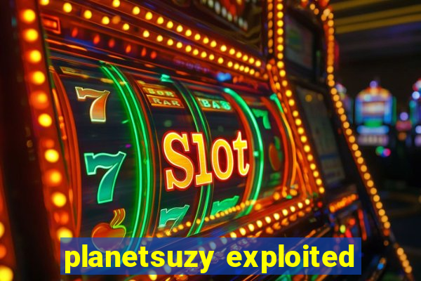 planetsuzy exploited