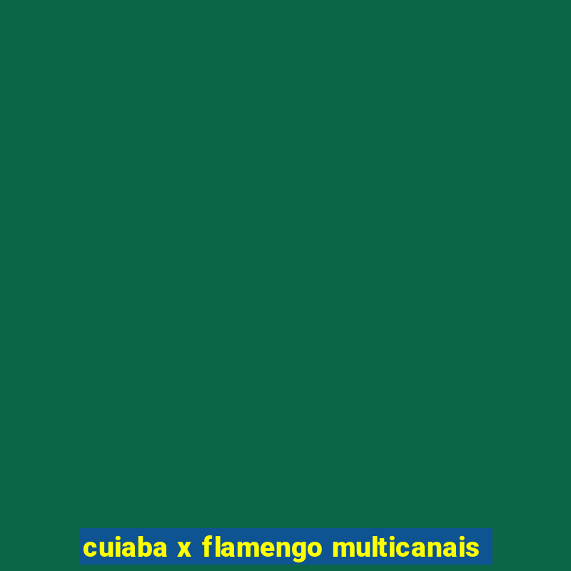 cuiaba x flamengo multicanais