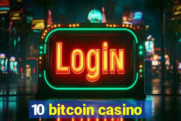 10 bitcoin casino