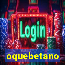 oquebetano