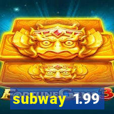 subway 1.99