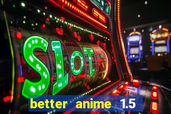 better anime 1.5 apk download