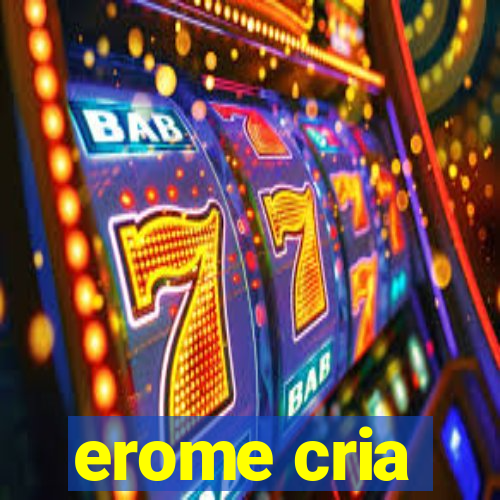 erome cria