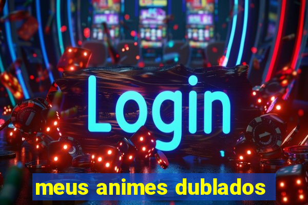 meus animes dublados