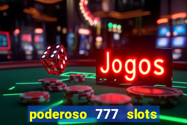 poderoso 777 slots paga mesmo