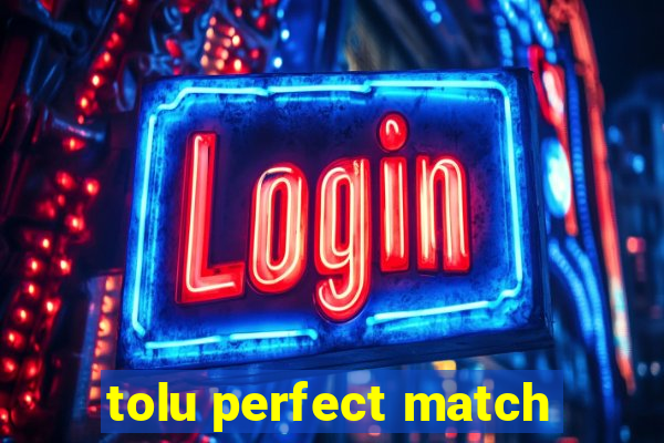 tolu perfect match