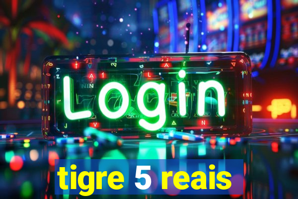 tigre 5 reais