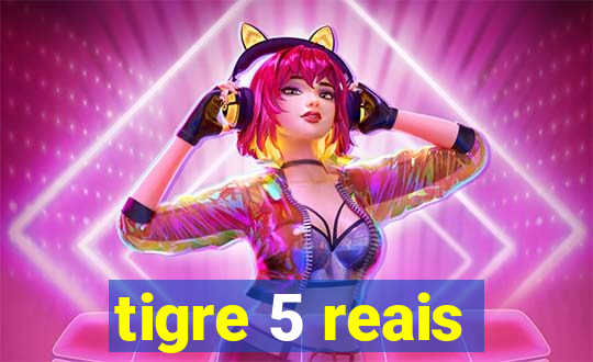 tigre 5 reais