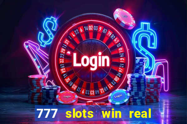 777 slots win real money 2023