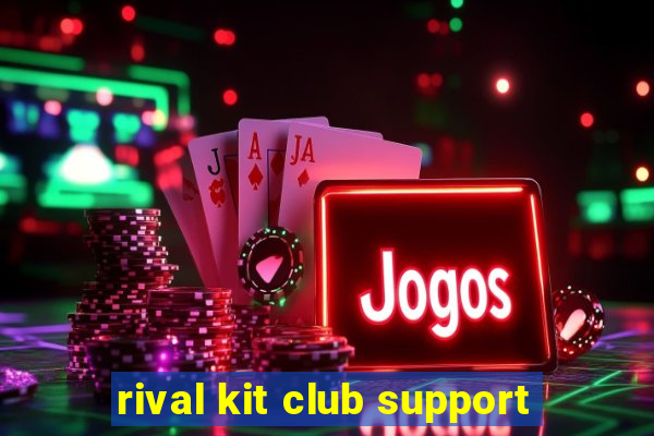 rival kit club support