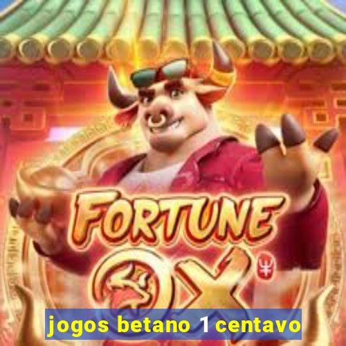 jogos betano 1 centavo