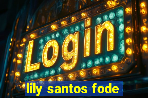 lily santos fode