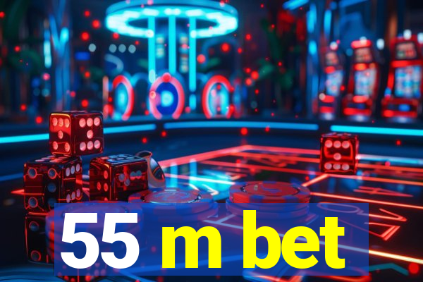 55 m bet