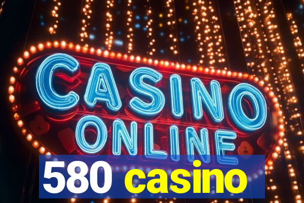 580 casino