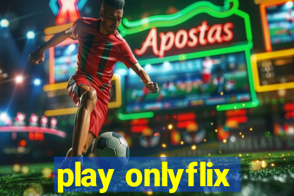 play onlyflix