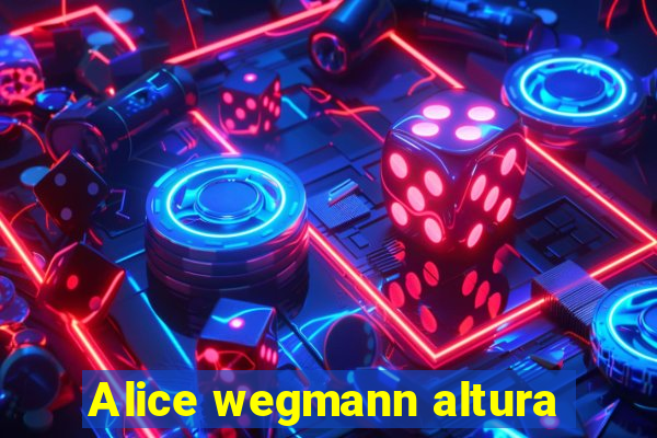 Alice wegmann altura