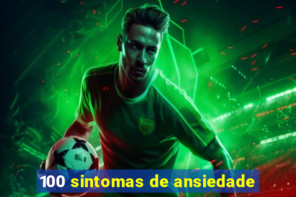 100 sintomas de ansiedade