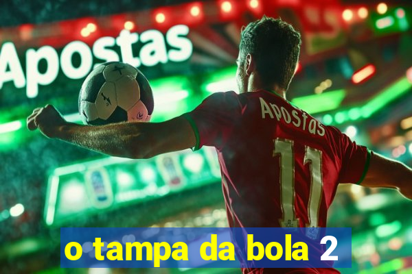 o tampa da bola 2