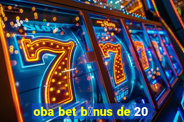 oba bet b么nus de 20