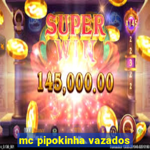 mc pipokinha vazados