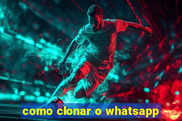 como clonar o whatsapp