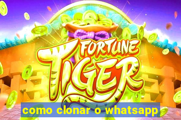 como clonar o whatsapp