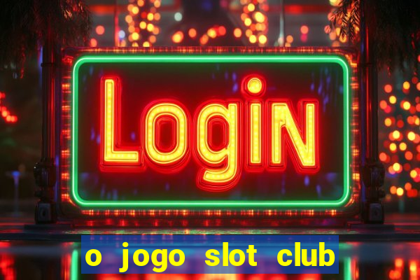 o jogo slot club paga mesmo