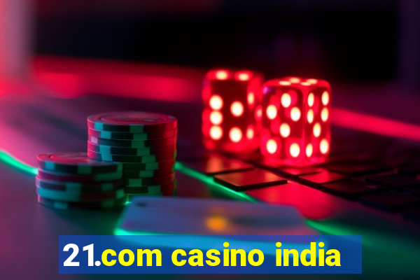 21.com casino india