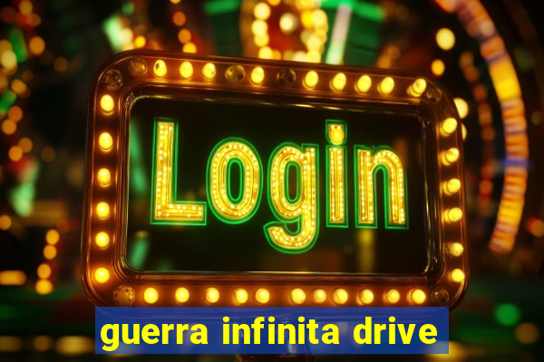 guerra infinita drive