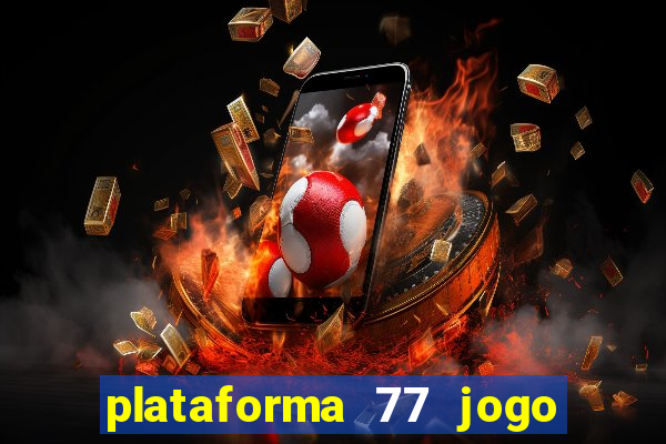 plataforma 77 jogo bet é confiável