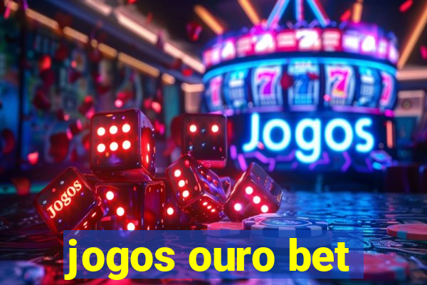 jogos ouro bet