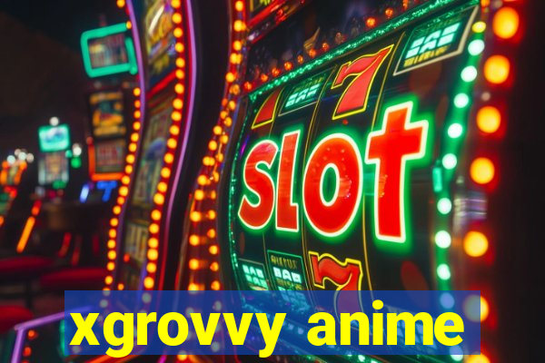 xgrovvy anime