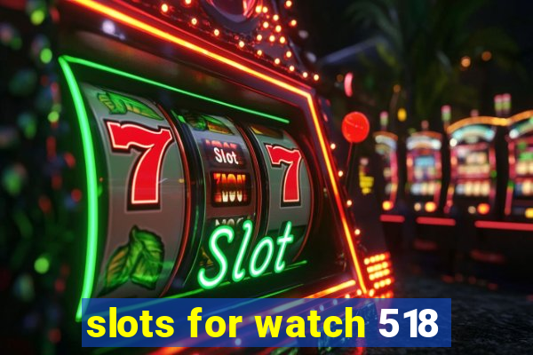 slots for watch 518