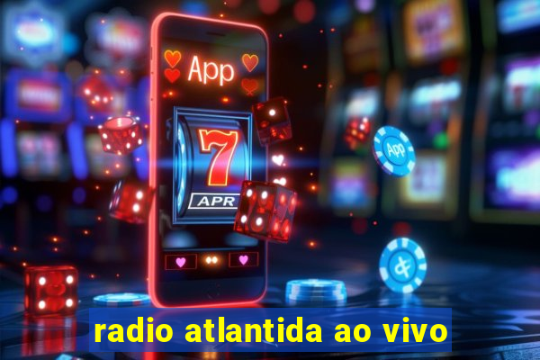 radio atlantida ao vivo