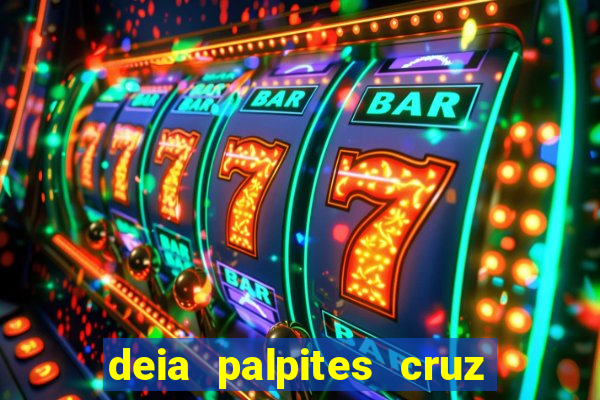 deia palpites cruz do dia