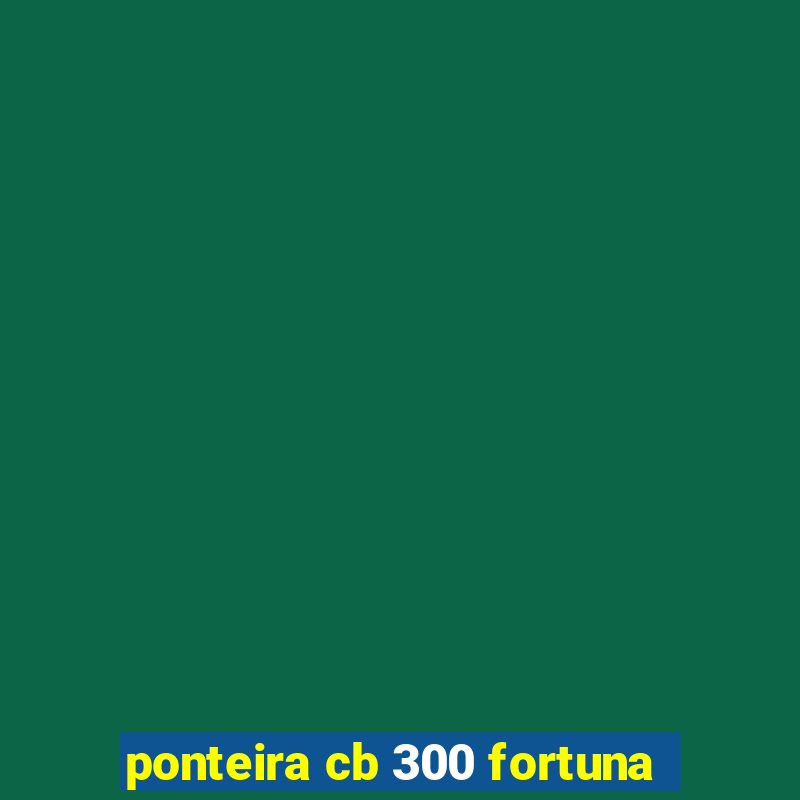 ponteira cb 300 fortuna