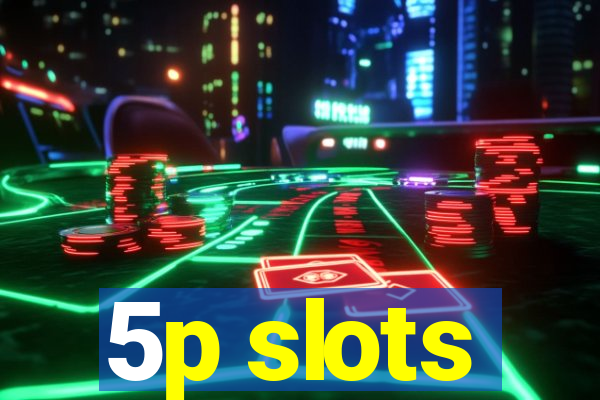 5p slots