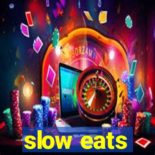 slow eats