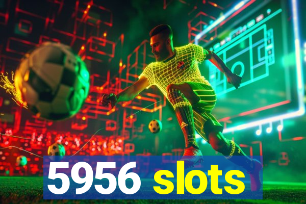 5956 slots