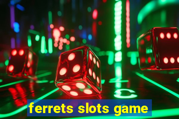 ferrets slots game