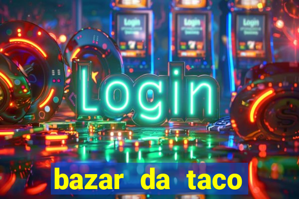 bazar da taco agendamento online