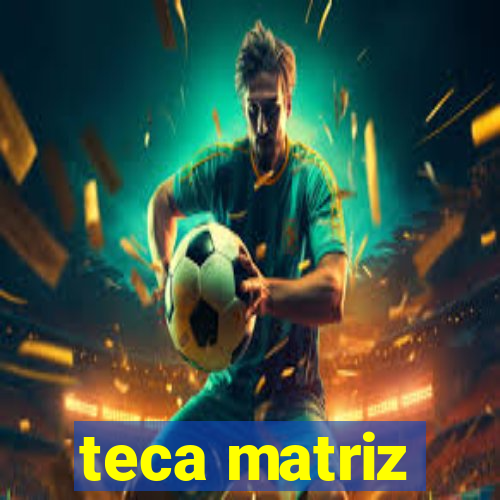 teca matriz