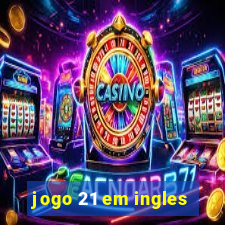 jogo 21 em ingles