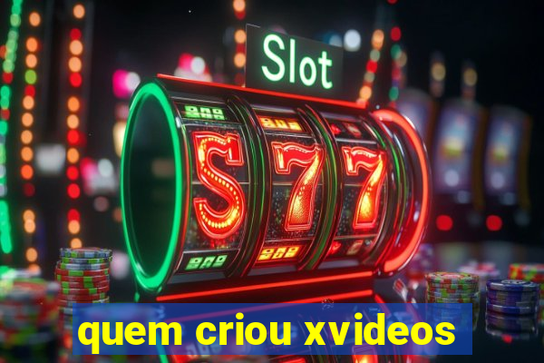 quem criou xvideos